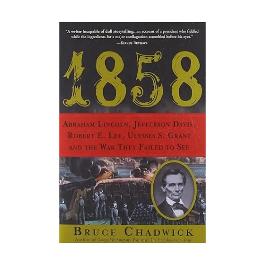1858 - Abraham Lincoln, Jefferson Davis, Robert E. Lee, Ulysses S. Grant and the War They Failed to See