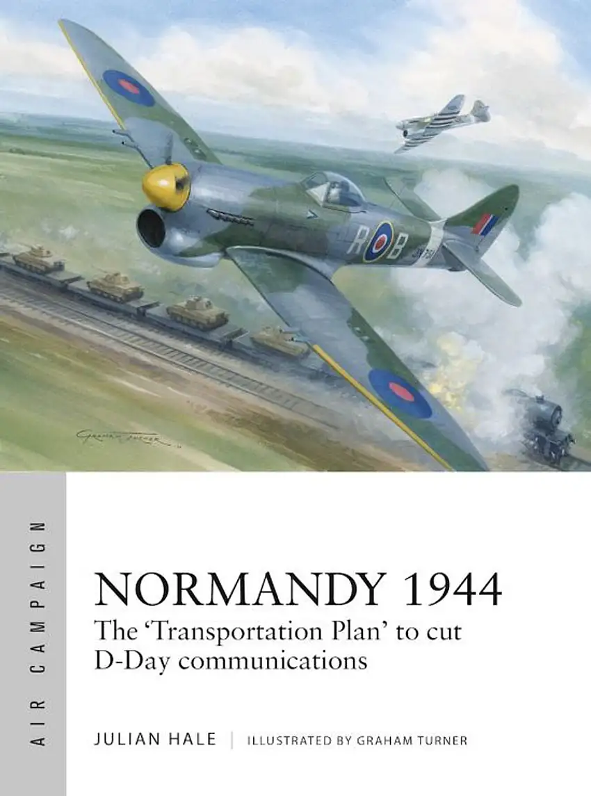Air Campaign: Normandy 1944 The Transportation Plan to Cut D-Day Communications Osprey Books