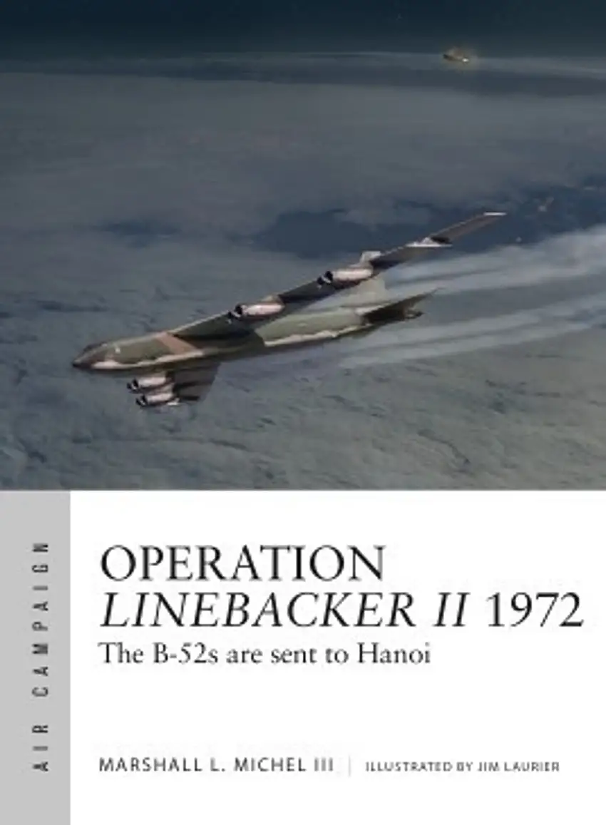 Air Campaign: Operation Linebacker II 1972 The B52's are Sent to Hanoi Osprey Books