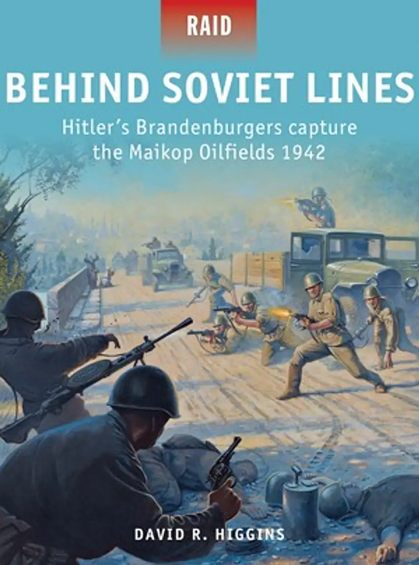 Raid: Behind Soviet Lines, Hitler's Brandenburgers Capture the Mailkop Oilfields 1942 Osprey Books